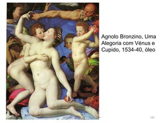 Agnolo Bronzino, Uma
Alegoria com Vénus e
Cupido, 1534-40, óleo
Módulo 5, Curso de Turismo, HCA 100
 