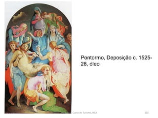Pontormo, Deposição c. 1525-
28, óleo
Módulo 5, Curso de Turismo, HCA 102
 