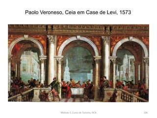Paolo Veroneso, Ceia em Case de Levi, 1573
Módulo 5, Curso de Turismo, HCA 106
 