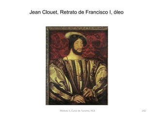 Jean Clouet, Retrato de Francisco I, óleo
Módulo 5, Curso de Turismo, HCA 142
 
