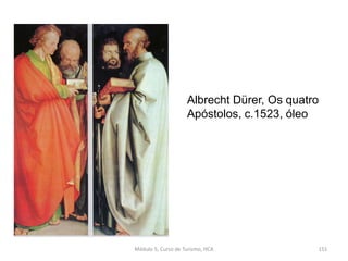 Albrecht Dürer, Os quatro
Apóstolos, c.1523, óleo
Módulo 5, Curso de Turismo, HCA 151
 