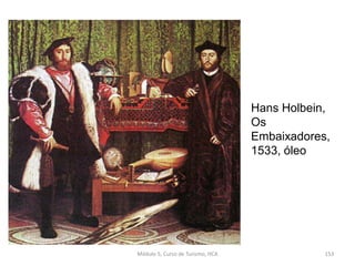 Hans Holbein,
Os
Embaixadores,
1533, óleo
Módulo 5, Curso de Turismo, HCA 153
 