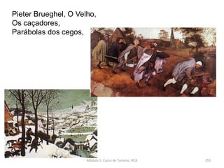 Pieter Brueghel, O Velho,
Os caçadores,
Parábolas dos cegos,
Módulo 5, Curso de Turismo, HCA 155
 