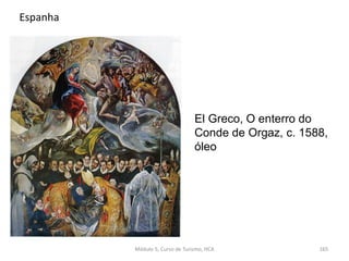El Greco, O enterro do
Conde de Orgaz, c. 1588,
óleo
Espanha
Módulo 5, Curso de Turismo, HCA 165
 