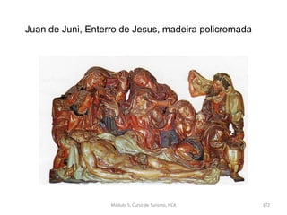 Juan de Juni, Enterro de Jesus, madeira policromada
Módulo 5, Curso de Turismo, HCA 172
 