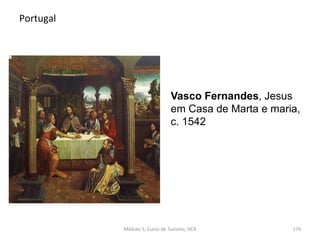Vasco Fernandes, Jesus
em Casa de Marta e maria,
c. 1542
Portugal
Módulo 5, Curso de Turismo, HCA 174
 