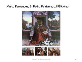 Vasco Fernandes, S. Pedro Patriarca, c.1529, óleo
Módulo 5, Curso de Turismo, HCA 175
 