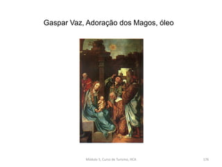 Gaspar Vaz, Adoração dos Magos, óleo
Módulo 5, Curso de Turismo, HCA 176
 