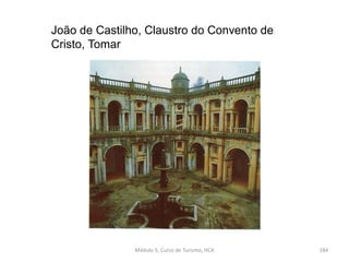 João de Castilho, Claustro do Convento de
Cristo, Tomar
Módulo 5, Curso de Turismo, HCA 184
 