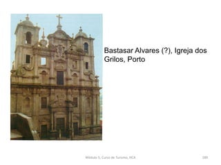 Bastasar Alvares (?), Igreja dos
Grilos, Porto
Módulo 5, Curso de Turismo, HCA 189
 