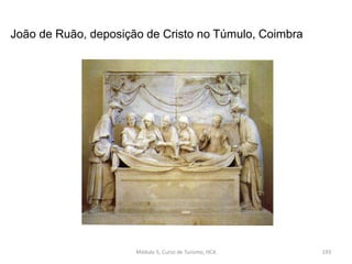 João de Ruão, deposição de Cristo no Túmulo, Coimbra
Módulo 5, Curso de Turismo, HCA 193
 