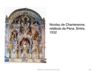 Nicolau de Chanterenne,
retábulo da Pena, Sintra,
1532
Módulo 5, Curso de Turismo, HCA 195
 