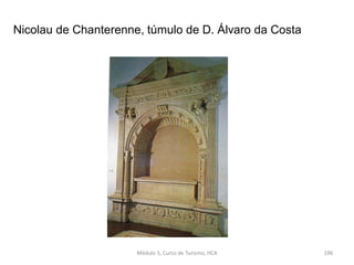 Nicolau de Chanterenne, túmulo de D. Álvaro da Costa
Módulo 5, Curso de Turismo, HCA 196
 