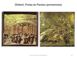 Ghiberti, Portas do Paraíso (pormenores)
Curso de Turismo, HCA, Módulo 5 58
 