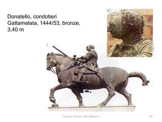 Donatello, condotieri
Gattamelata, 1444/53, bronze,
3,40 m
Curso de Turismo, HCA, Módulo 5 63
 