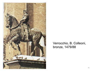 Verrocchio, B. Colleoni,
bronze, 1479/88
70
 