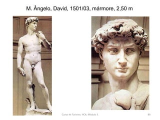 M. Ângelo, David, 1501/03, mármore, 2,50 m
Curso de Turismo, HCA, Módulo 5 80
 