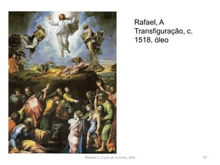 Rafael, A
Transfiguração, c.
1518, óleo
Módulo 5, Curso de Turismo, HCA 97
 