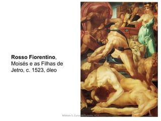 Rosso Fiorentino,
Moisés e as Filhas de
Jetro, c. 1523, óleo
Módulo 5, Curso de Turismo, HCA 99
 