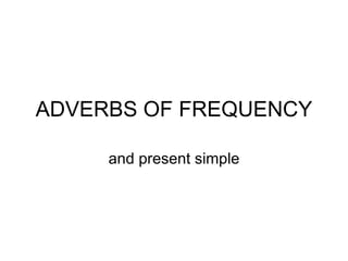 ADVERBS OF FREQUENCY and present simple 