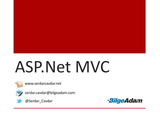 ASP.Net MVC
www.serdarcavdar.net
serdar.cavdar@bilgeadam.com
@Serdar_Cavdar
 