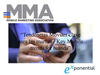 “Tendencias Móviles clave
para las marcas / Key Mobile
trends for brands”
 