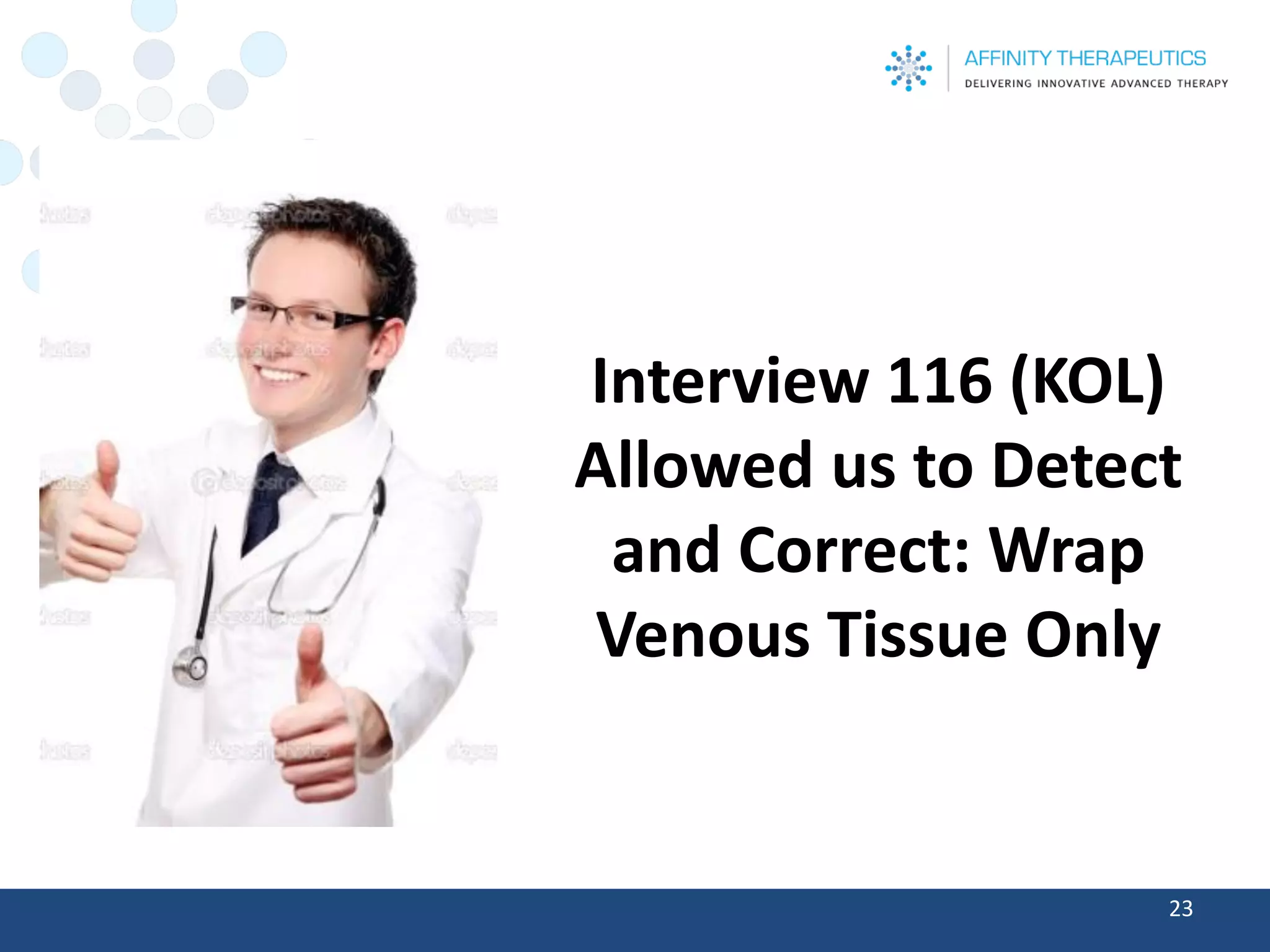 Interview 116 (KOL) Allowed us to Detect and Correct: Wrap Venous Tissue Only 
23 
 