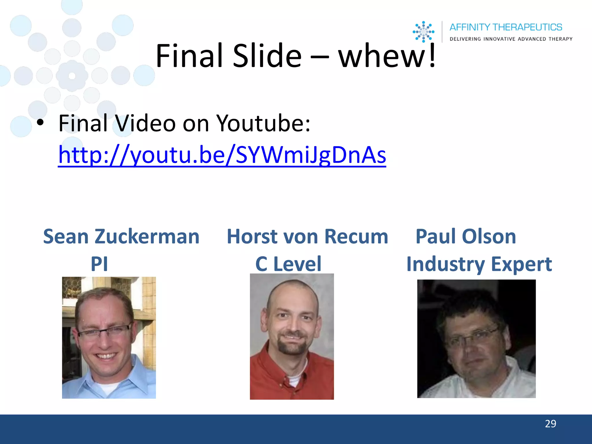 Final Slide –whew! 
•Final Video on Youtube: http://youtu.be/SYWmiJgDnAs 
29 
Sean Zuckerman Horst von RecumPaul Olson 
PI C Level Industry Expert 