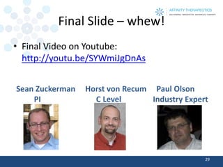 Final Slide –whew! 
•Final Video on Youtube: http://youtu.be/SYWmiJgDnAs 
29 
Sean Zuckerman Horst von RecumPaul Olson 
PI C Level Industry Expert 