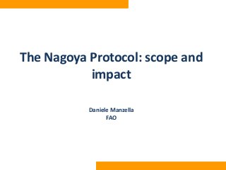 The Nagoya Protocol: scope and
impact
Daniele Manzella
FAO
 