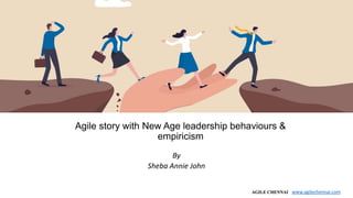 www.agilechennai.com
Agile story with New Age leadership behaviours &
empiricism
By
Sheba Annie John
www.agilechennai.com
 