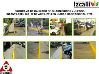 PROGRAMA DE BALIZADO DE GUARNICIONES Y JUEGOS INFANTILESEL DÍA 07 DE ABRIL 2010 EN UNIDAD HABITACIONAL CTM.