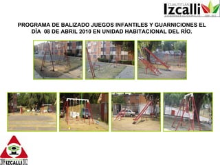 PROGRAMA DE BALIZADO JUEGOS INFANTILES Y GUARNICIONES EL DÍA 08 DE ABRIL 2010 EN UNIDAD HABITACIONAL DEL RÍO.
