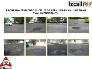 PROGRAMA DE BACHEO EL DÍA 08 DE ABRIL 2010 EN AV. 1º DE MAYO Y AV. JIMENEZ CANTÚ.