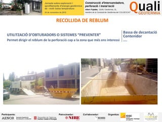 RECOLLIDA DE REBLUM
UTILITZACIÓ D’OBTURADORS O SISTEMES “PREVENTER”
Permet dirigir el reblum de la perforació cap a la zona que més ens interessi
Bassa de decantació
Contenidor
….
 