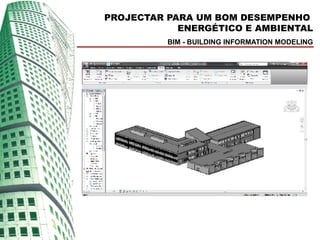 PROJECTAR PARA UM BOM DESEMPENHO
            ENERGÉTICO E AMBIENTAL
          BIM - BUILDING INFORMATION MODELING
 