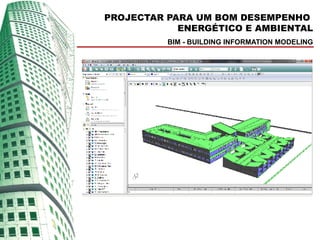 PROJECTAR PARA UM BOM DESEMPENHO
            ENERGÉTICO E AMBIENTAL
          BIM - BUILDING INFORMATION MODELING
 