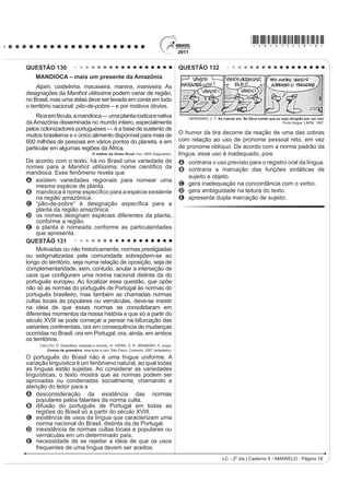 *AMAR25dom9*

QUESTÃO 103                                                                             Utilizadas desde a Antiguidade, as colunas, elementos
     O hipertexto refere-se à escritura eletrônica não                                  YHUWLFDLV GH VXVWHQWDomR IRUDP VRIUHQGR PRGL¿FDo}HV
sequencial e não linear, que se bifurca e permite ao leitor o                           e incorporando novos materiais com ampliação de
acesso a um número praticamente ilimitado de outros textos a                            possibilidades. Ainda que as clássicas colunas gregas
partir de escolhas locais e sucessivas, em tempo real. Assim,                           sejam retomadas, notáveis inovações são percebidas,
R OHLWRU WHP FRQGLo}HV GH GH¿QLU LQWHUDWLYDPHQWH R ÀX[R GH VXD                          por exemplo, nas obras de Oscar Niemeyer, arquiteto
leitura a partir de assuntos tratados no texto sem se prender                           EUDVLOHLUR QDVFLGR QR 5LR GH -DQHLUR HP  1R
D XPD VHTXrQFLD ¿[D RX D WySLFRV HVWDEHOHFLGRV SRU XP
                                                                                        desenho de Niemeyer, das colunas do Palácio da
autor. Trata-se de uma forma de estruturação textual que faz
GR OHLWRU VLPXOWDQHDPHQWH FRDXWRU GR WH[WR ¿QDO 2 KLSHUWH[WR                           Alvorada, observa-se
se caracteriza, pois, como um processo de escritura/leitura                             A a presença de um capitel muito simples, reforçando
eletrônica multilinearizado, multisequencial e indeterminado,                             a sustentação.
realizado em um novo espaço de escrita. Assim, ao permitir                              B o traçado simples de amplas linhas curvas opostas,
vários níveis de tratamento de um tema, o hipertexto                                      resultando em formas marcantes.
oferece a possibilidade de múltiplos graus de profundidade                              C a disposição simétrica das curvas, conferindo
VLPXOWDQHDPHQWH Mi TXH QmR WHP VHTXrQFLD GH¿QLGD PDV
                                                                                          saliência e distorção à base.
liga textos não necessariamente correlacionados.
       0$586+, / $ 'LVSRQtYHO HP KWWSZZZSXFVSEU $FHVVR HP  MXQ     D D RSRVLomR GH FXUYDV HP FRQFUHWR FRQ¿JXUDQGR
O computador mudou nossa maneira de ler e escrever, e                                     certo peso e rebuscamento.
o hipertexto pode ser considerado como um novo espaço                                   E o excesso de linhas curvas, levando a um exagero
GH HVFULWD H OHLWXUD 'H¿QLGR FRPR XP FRQMXQWR GH EORFRV                                  na ornamentação.
autônomos de texto, apresentado em meio eletrônico
                                                                                        QUESTÃO 105
computadorizado e no qual há remissões associando
entre si diversos elementos, o hipertexto                                                           RQFHLWRV H LPSRUWkQFLD GDV OXWDV
A é uma estratégia que, ao possibilitar caminhos
                                                                                            Antes de se tornarem esporte, as lutas ou as artes
    totalmente abertos, desfavorece o leitor, ao confundir
    os conceitos cristalizados tradicionalmente.                                        marciais tiveram duas conotações principais: eram
B p XPD IRUPD DUWL¿FLDO GH SURGXomR GD HVFULWD                                         praticadas com o objetivo guerreiro ou tinham um apelo
    que, ao desviar o foco da leitura, pode ter como                                    ¿ORVy¿FR FRPR FRQFHSomR GH YLGD EDVWDQWH VLJQL¿FDWLYR
    consequência o menosprezo pela escrita tradicional.
C exige do leitor um maior grau de conhecimentos                                            Atualmente, nos deparamos com a grande expansão
    prévios, por isso deve ser evitado pelos estudantes                                 das artes marciais em nível mundial. As raízes orientais
    nas suas pesquisas escolares.                                                       foram se disseminando, ora pela necessidade de luta
D facilita a pesquisa, pois proporciona uma informação                                  SHOD VREUHYLYrQFLD RX SDUD D ³GHIHVD SHVVRDO´ RUD SHOD
    HVSHFt¿FD VHJXUD H YHUGDGHLUD HP TXDOTXHU site de                                 SRVVLELOLGDGH GH WHU DV DUWHV PDUFLDLV FRPR SUySULD
    busca ou blog oferecidos na internet.
E SRVVLELOLWD DR OHLWRU HVFROKHU VHX SUySULR SHUFXUVR                                   ¿ORVR¿D GH YLGD
    de leitura, sem seguir sequência predeterminada,                                       CARREIRO, E. A. (GXFDomR )tVLFD QD HVFROD: ,PSOLFDo}HV SDUD D SUiWLFD SHGDJyJLFD
                                                                                                                       Rio de Janeiro: Guanabara Koogan, 2008 (fragmento).
    constituindo-se em atividade mais coletiva e colaborativa.
                                                                                        Um dos problemas da violência que está presente
QUESTÃO 104                                                                             principalmente nos grandes centros urbanos são as
                                                                                        brigas e os enfrentamentos de torcidas organizadas, além
                                                                                        da formação de gangues, que se apropriam de gestos
                                                                                        das lutas, resultando, muitas vezes, em fatalidades.
                                                                                        Portanto, o verdadeiro objetivo da aprendizagem desses
                                                                                        PRYLPHQWRV IRL PDO FRPSUHHQGLGR D¿QDO DV OXWDV
                                                                                        A se tornaram um esporte, mas eram praticadas com
                                                                                          R REMHWLYR JXHUUHLUR D ¿P GH JDUDQWLU D VREUHYLYrQFLD
                                                                                        B apresentam a possibilidade de desenvolver o
                                                                                          autocontrole, o respeito ao outro e a formação do
                                                                                          caráter.
                                                                                        C SRVVXHP FRPR REMHWLYR SULQFLSDO D ³GHIHVD SHVVRDO´
                                                                                          por meio de golpes agressivos sobre o adversário.
                                                                                        D VRIUHUDP WUDQVIRUPDo}HV HP VHXV SULQFtSLRV ¿ORVy¿FRV
                                                                                          em razão de sua disseminação pelo mundo.
                                                                                        E se disseminaram pela necessidade de luta pela
                                         %UDVtOLD  DQRV. Veja 1ž   QRY      sobrevivência ou coPR ¿ORVR¿D SHVVRDO GH YLGD
/  ž GLD _ DGHUQR   $0$5(/2  3iJLQD 
 