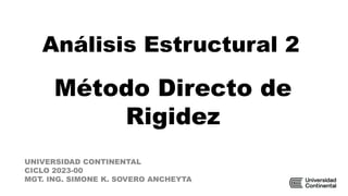Análisis Estructural 2
UNIVERSIDAD CONTINENTAL
CICLO 2023-00
MGT. ING. SIMONE K. SOVERO ANCHEYTA
Método Directo de
Rigidez
 