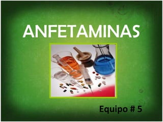 ANFETAMINAS Equipo # 5 