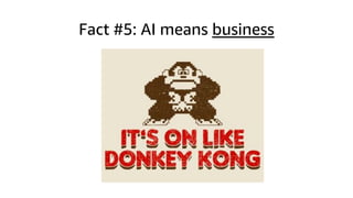 Fact #5: AI means business
 
