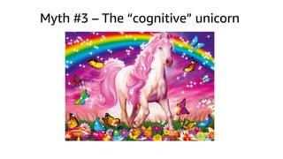 Myth #3 – The “cognitive” unicorn
 
