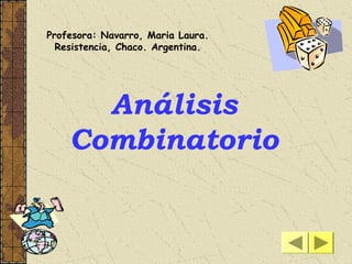 Análisis
Combinatorio
Profesora: Navarro, Maria Laura.
Resistencia, Chaco. Argentina.
 