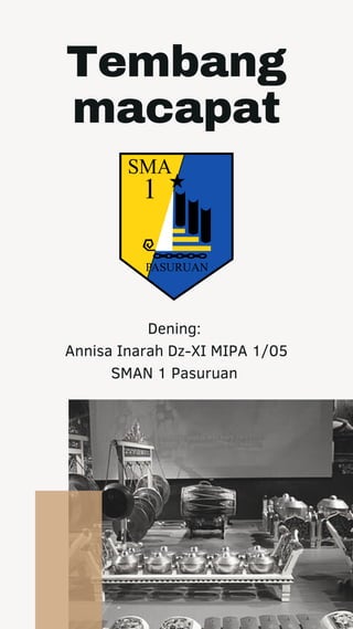 Tembang
macapat
Dening:
Annisa Inarah Dz-XI MIPA 1/05
SMAN 1 Pasuruan
 