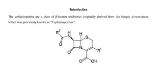 Introduction
The cephalosporins are a class of β-lactam antibiotics originally derived from the fungus Acremonium,
which w...