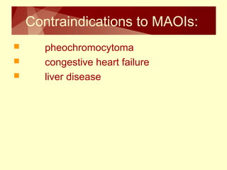 Contraindications to MAOIs: 
 pheochromocytoma 
 congestive heart failure 
 liver disease 
 