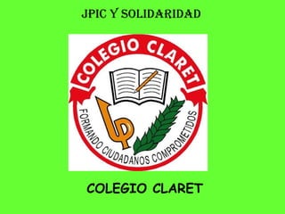 JPIC Y SOLIDARIDAD
COLEGIO CLARET
 