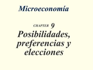 CHAPTER  9 Posibilidades, preferencias y elecciones Microeconomía 