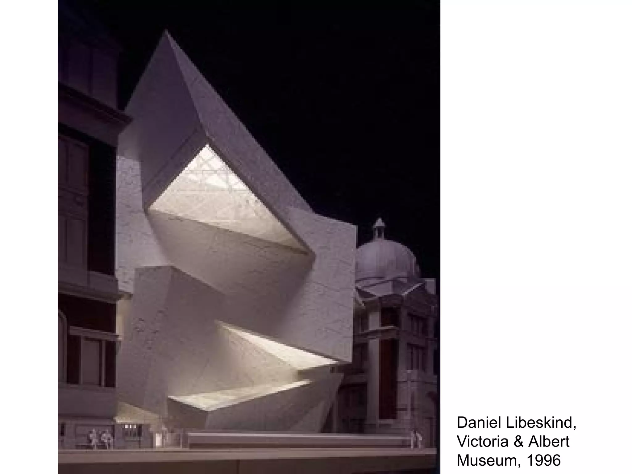 Daniel Libeskind,
Victoria & Albert
Museum, 1996
 