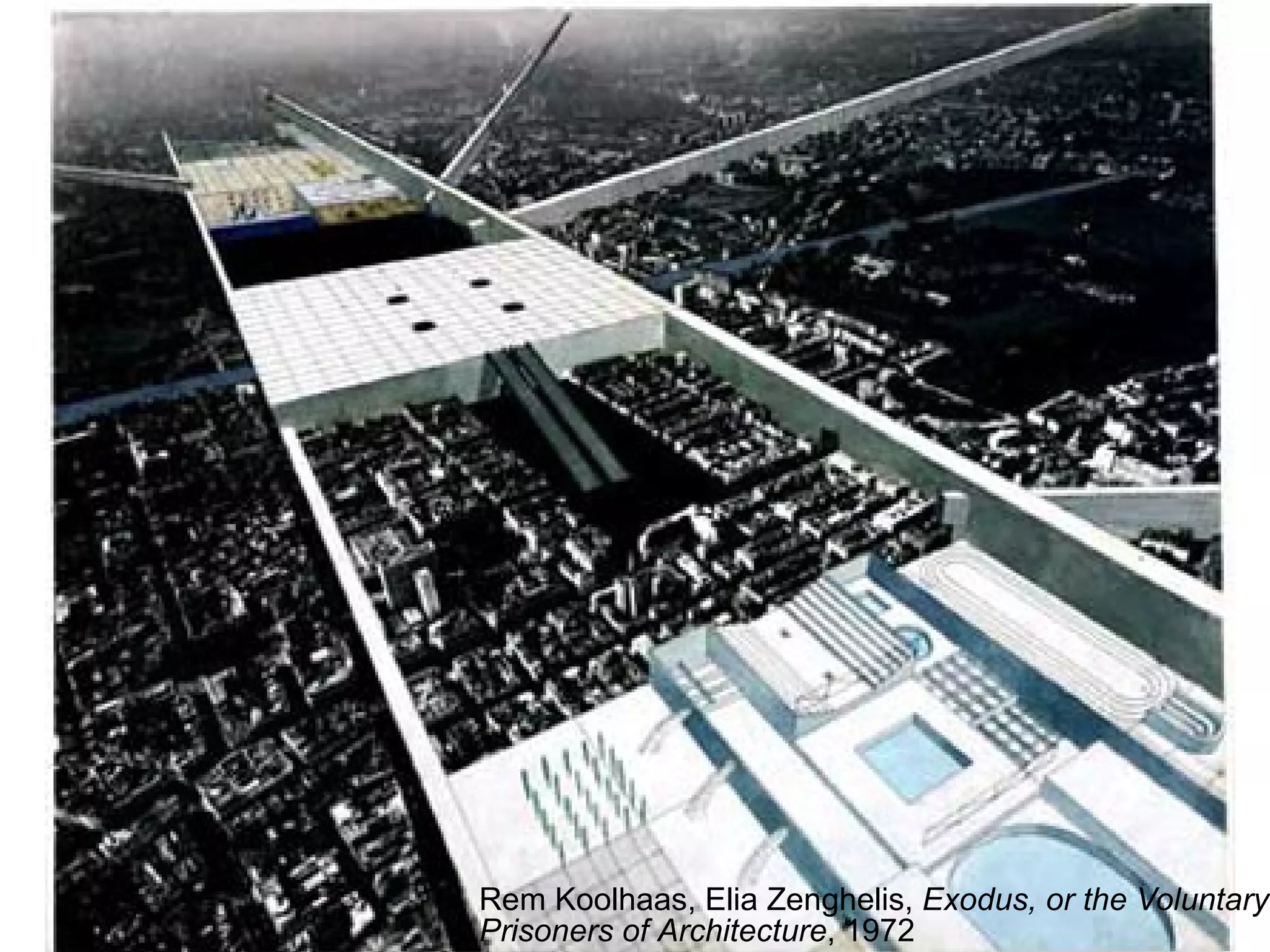 Rem Koolhaas, Elia Zenghelis, Exodus, or the Voluntary
Prisoners of Architecture, 1972
 